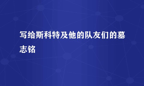 写给斯科特及他的队友们的墓志铭