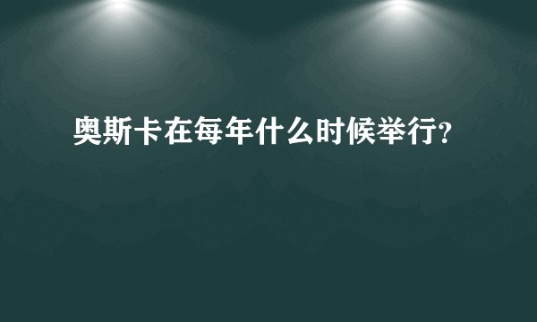 奥斯卡在每年什么时候举行？