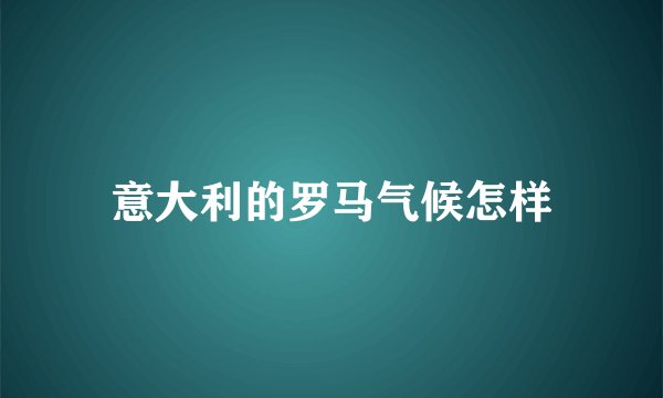 意大利的罗马气候怎样