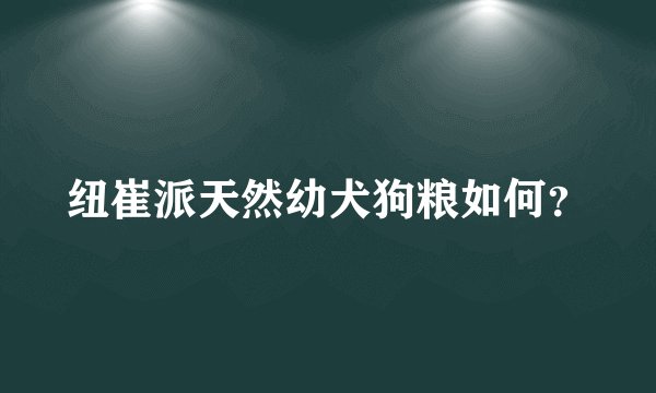 纽崔派天然幼犬狗粮如何？