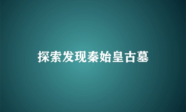 探索发现秦始皇古墓