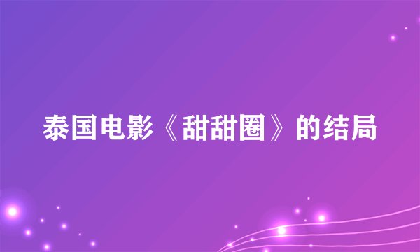 泰国电影《甜甜圈》的结局