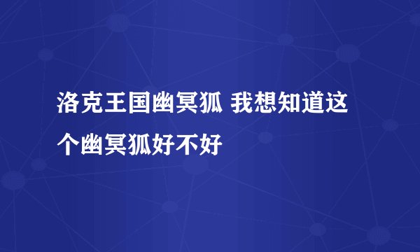 洛克王国幽冥狐 我想知道这个幽冥狐好不好