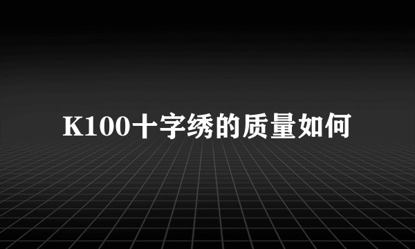 K100十字绣的质量如何