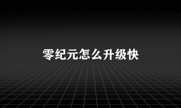 零纪元怎么升级快