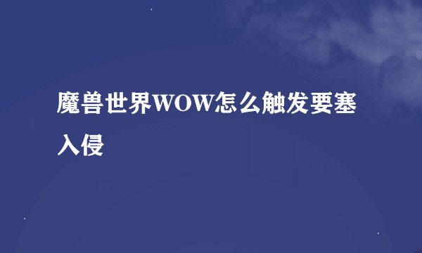 魔兽世界WOW怎么触发要塞入侵