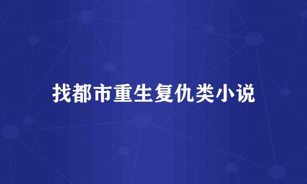 找都市重生复仇类小说