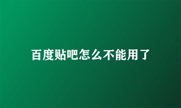 百度贴吧怎么不能用了