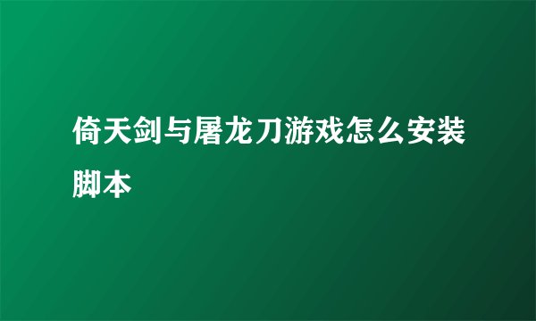 倚天剑与屠龙刀游戏怎么安装脚本
