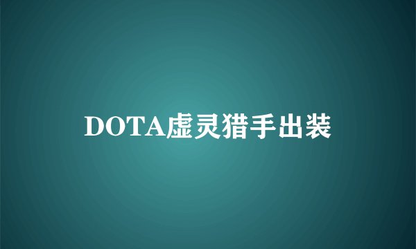DOTA虚灵猎手出装
