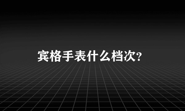 宾格手表什么档次？