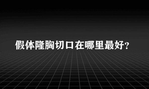 假体隆胸切口在哪里最好？