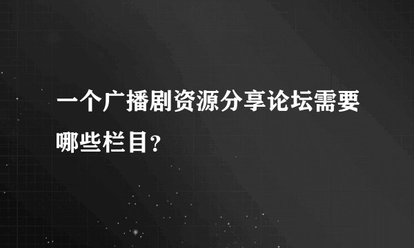 一个广播剧资源分享论坛需要哪些栏目？