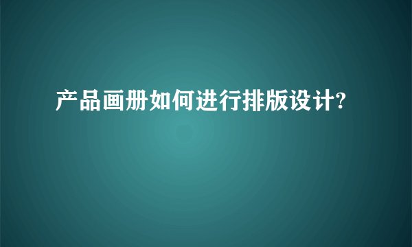 产品画册如何进行排版设计?