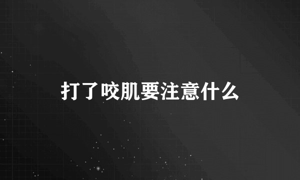 打了咬肌要注意什么