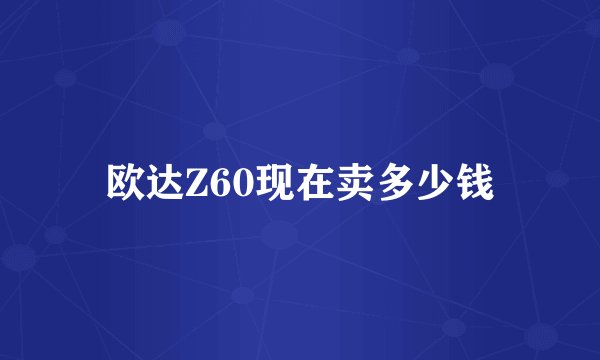 欧达Z60现在卖多少钱