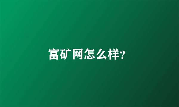 富矿网怎么样？