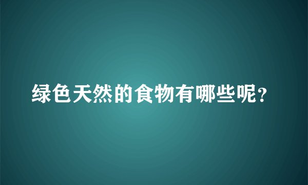 绿色天然的食物有哪些呢？