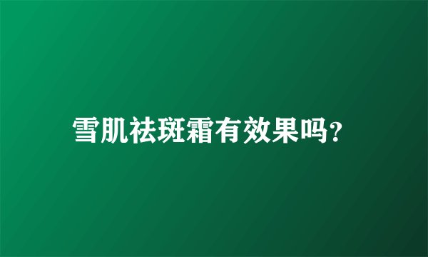 雪肌祛斑霜有效果吗？