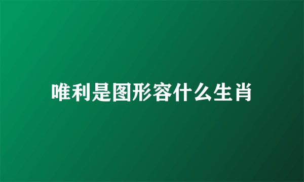 唯利是图形容什么生肖