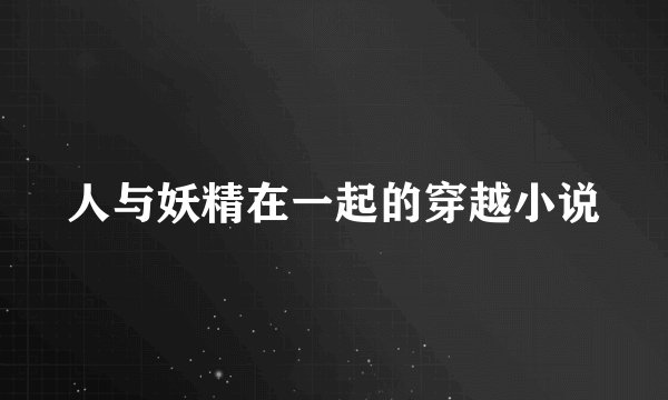人与妖精在一起的穿越小说