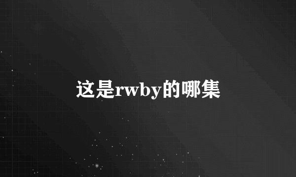 这是rwby的哪集