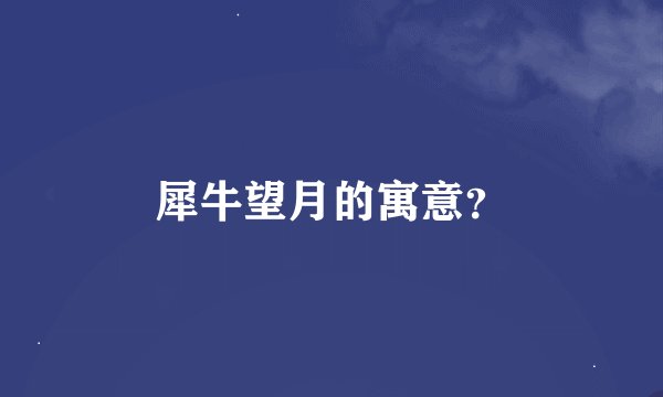 犀牛望月的寓意？