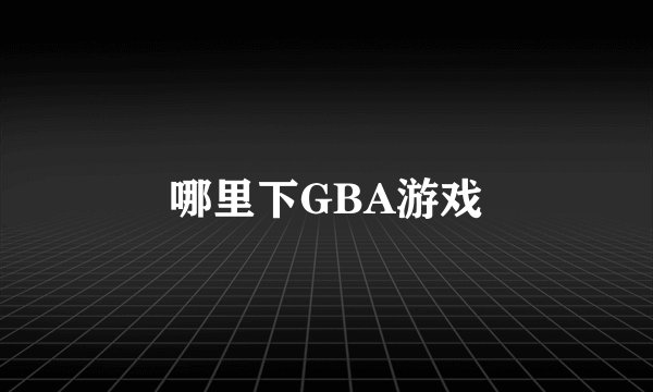 哪里下GBA游戏