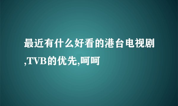 最近有什么好看的港台电视剧,TVB的优先,呵呵