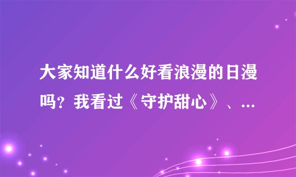 大家知道什么好看浪漫的日漫吗？我看过《守护甜心》、《惊爆草莓》、《会长是女仆大人》了。