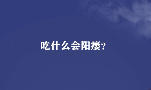吃什么会阳痿？