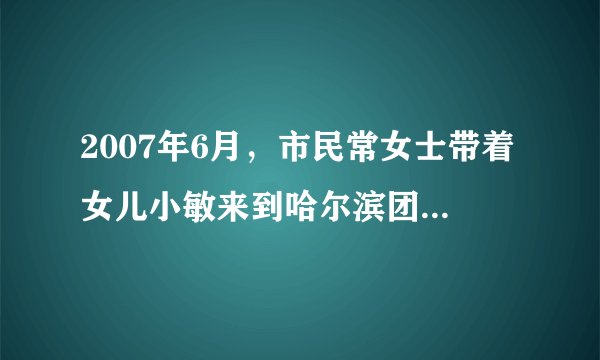 2007年6月，市民常女士带着女儿小敏来到哈尔滨团市委心理援助中心，向心理医生求助。