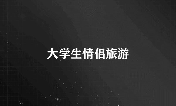 大学生情侣旅游