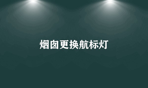 烟囱更换航标灯
