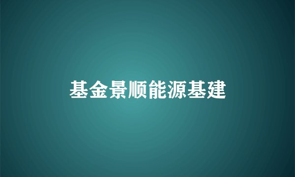 基金景顺能源基建