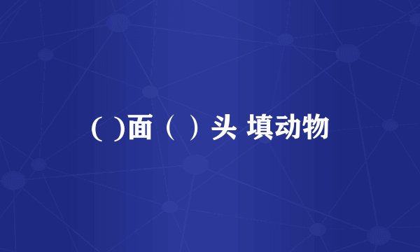 ( )面（）头 填动物