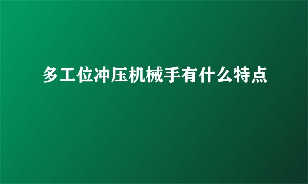 多工位冲压机械手有什么特点