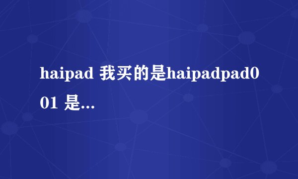 haipad 我买的是haipadpad001 是海尔新出的平板电脑，我想知道它是否支持键盘啊，自带蓝牙功能