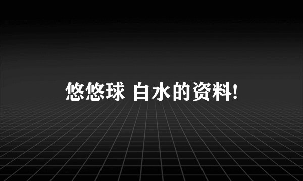 悠悠球 白水的资料!