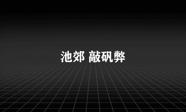 池郊 敲矾弊