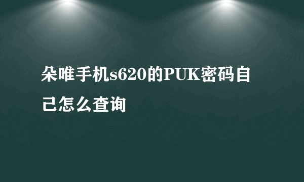 朵唯手机s620的PUK密码自己怎么查询