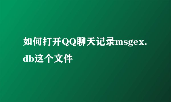 如何打开QQ聊天记录msgex.db这个文件