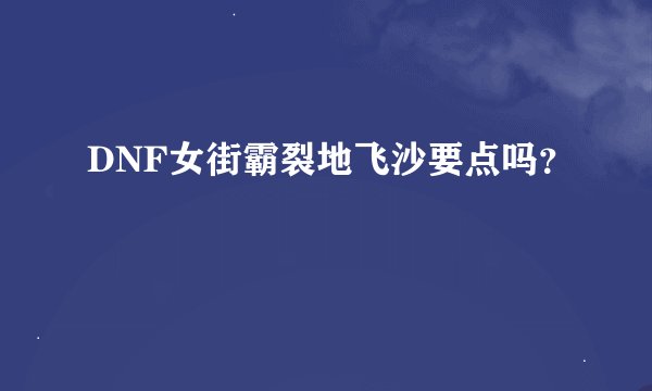 DNF女街霸裂地飞沙要点吗？