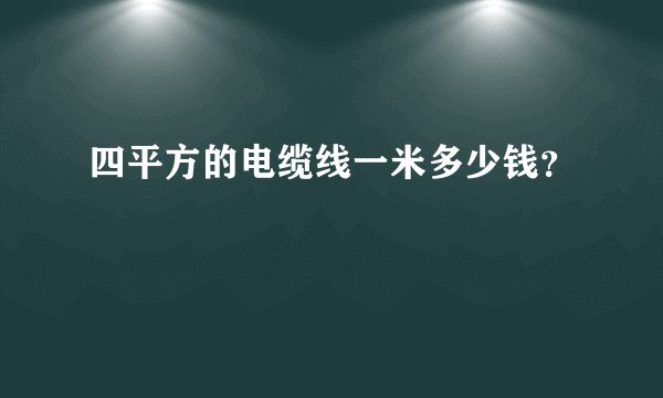 四平方的电缆线一米多少钱？