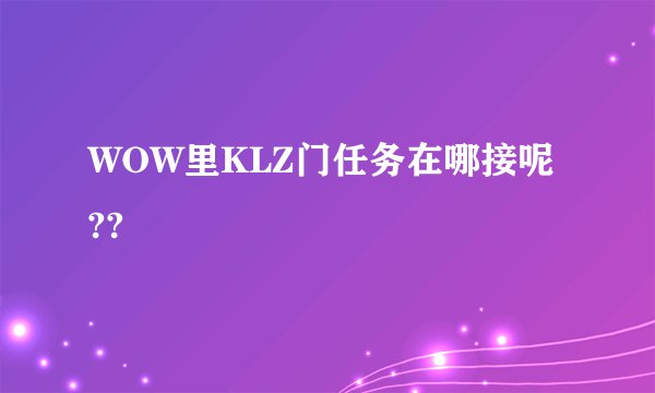 WOW里KLZ门任务在哪接呢??