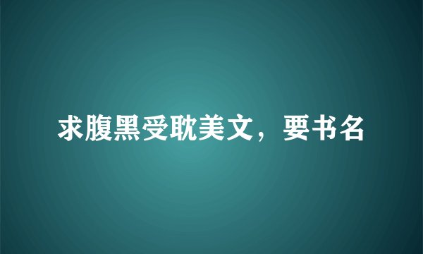 求腹黑受耽美文，要书名