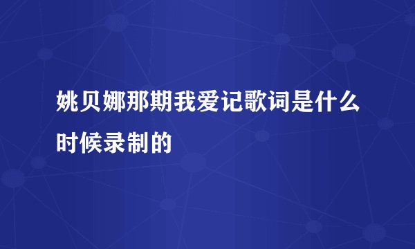 姚贝娜那期我爱记歌词是什么时候录制的
