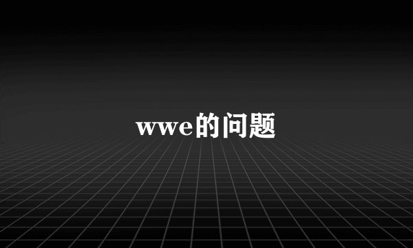 wwe的问题