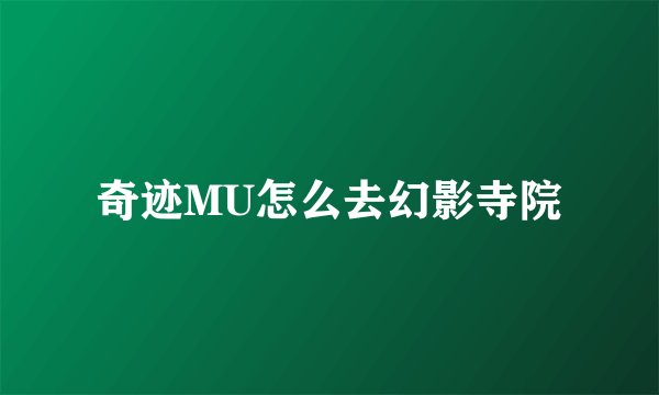 奇迹MU怎么去幻影寺院
