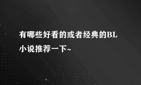 有哪些好看的或者经典的BL小说推荐一下~
